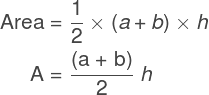  \begin{align*}  \text{Area} &= \frac{\text{1}}{\text{2}}\times(a + b) \times h \\ \textmd{A} &= \frac{\textmd{(a + b)}}{\textmd{2}}\ h \end{align*}  
